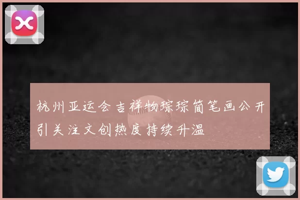 杭州亚运会吉祥物琮琮简笔画公开引关注文创热度持续升温