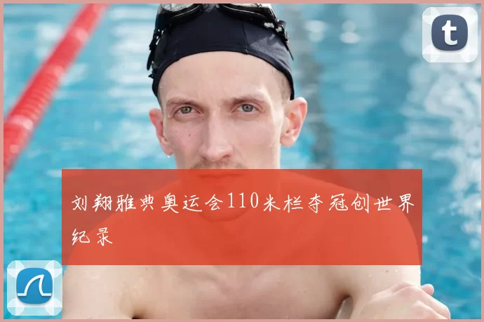 刘翔雅典奥运会110米栏夺冠创世界纪录
