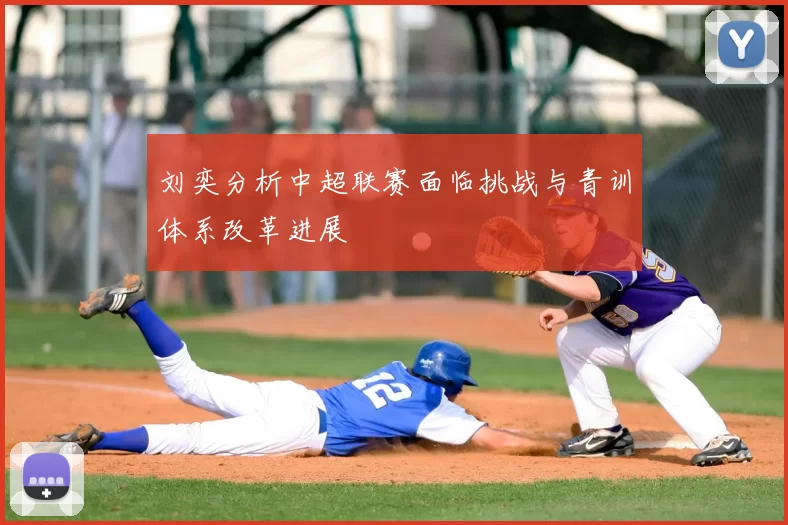 刘奕分析中超联赛面临挑战与青训体系改革进展