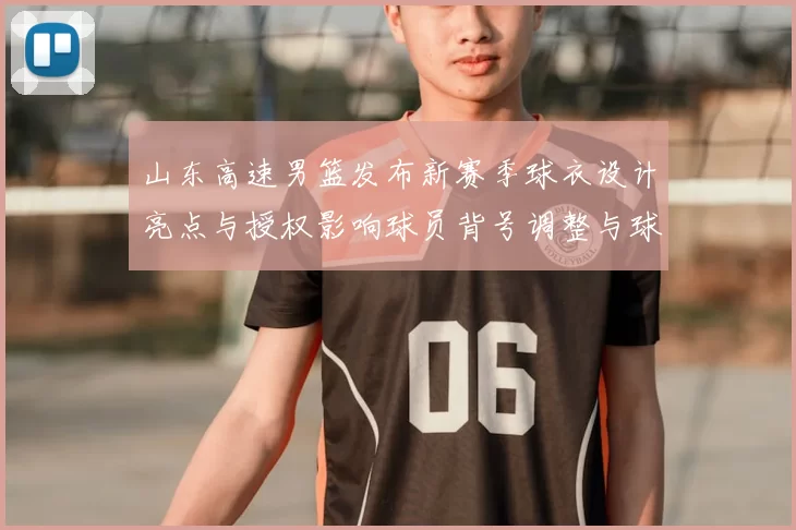 山东高速男篮发布新赛季球衣设计亮点与授权影响球员背号调整与球市预期