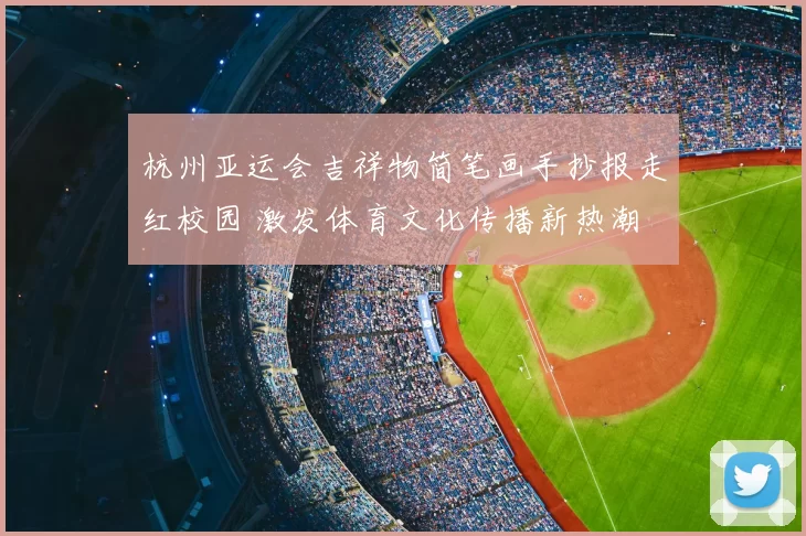 杭州亚运会吉祥物简笔画手抄报走红校园 激发体育文化传播新热潮