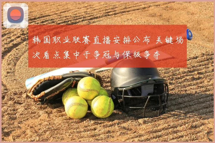 韩国职业联赛直播安排公布 关键场次看点集中于争冠与保级争夺