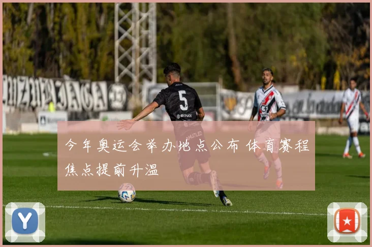 今年奥运会举办地点公布 体育赛程焦点提前升温